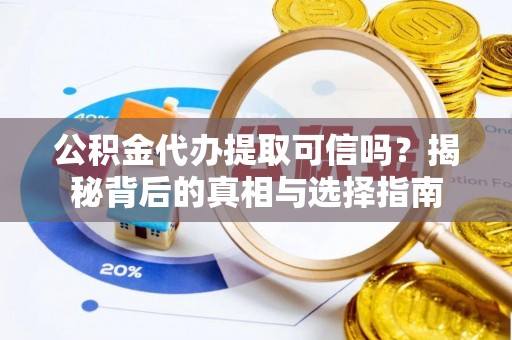 清河门公积金代办提取可信吗？揭秘背后的真相与选择指南