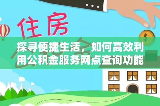 清河门探寻便捷生活，如何高效利用公积金服务网点查询功能