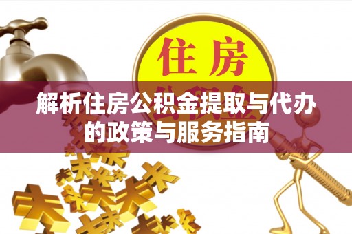 清河门解析住房公积金提取与代办的政策与服务指南
