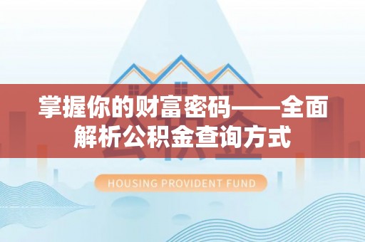 清河门掌握你的财富密码——全面解析公积金查询方式