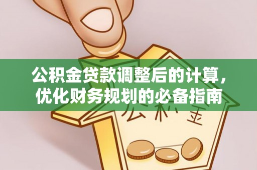 清河门公积金贷款调整后的计算，优化财务规划的必备指南